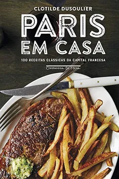 Livro Paris em casa: 100 receitas clássicas da capital francesa - Resumo, Resenha, PDF, etc.