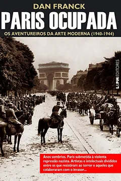 Livro Paris Ocupada. Os Aventureiros da Arte Moderna (1940-1944) - Resumo, Resenha, PDF, etc.