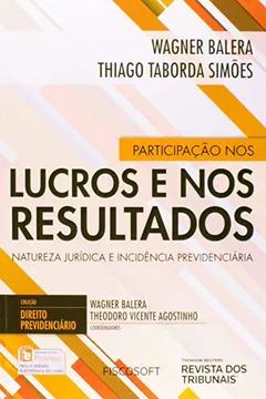 Livro Participação nos Lucros e nos Resultados. Natureza Jurídica e Incidência Previdenciária - Resumo, Resenha, PDF, etc.