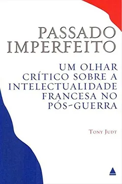 Capa do livro Passado Imperfeito. Um Olhar Crítico Sobre A Intelectualidade Francesa No Pós-Guerra