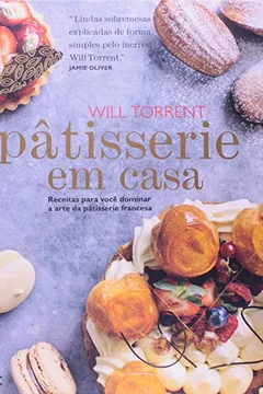 Livro Pâtisserie Em Casa. Receitas Para Você Dominar A Arte Da Pâtisserie Francesa - Resumo, Resenha, PDF, etc.
