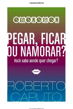 Livro Pegar, Ficar Ou Namorar?: Voce Sabe Aonde Quer Chegar? - Resumo, Resenha, PDF, etc.