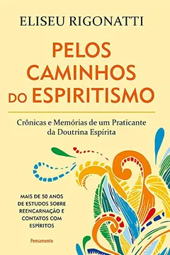 Livro Pelos Caminhos do Espiritismo: Crônicas e Memórias de um Praticante da Doutrina Espírita - Resumo, Resenha, PDF, etc.