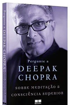 Livro Pergunte a Deepak Chopra Sobre Meditação e Consciência Superior - Resumo, Resenha, PDF, etc.