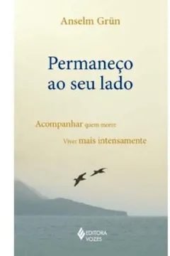 Livro Permaneco Ao Seu Lado. Acompanhar Quem Morre. Viver Mais Intensamente - Resumo, Resenha, PDF, etc.