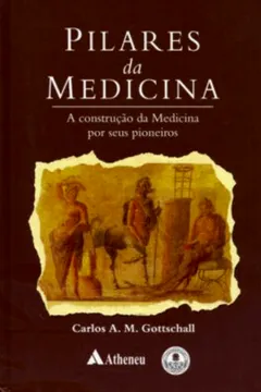 Capa do livro Pilares Da Medicina. A Construçao Da Medicina Por Seus Pioneiros