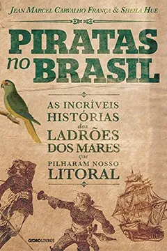 Livro Piratas no Brasil. As Incríveis Histórias dos Ladrões dos Mares que Pilharam Nosso Litoral - Resumo, Resenha, PDF, etc.