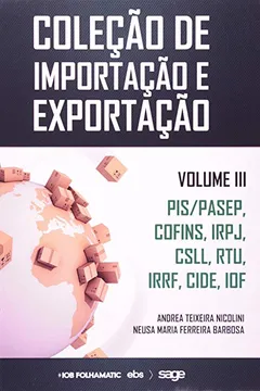 Livro PIS, PASEP, COFINS, IRPJ, CSLL, RTU, IRRF, CIDE, IOF - Volume 3. Coleção de Importação e Exportação - Resumo, Resenha, PDF, etc.