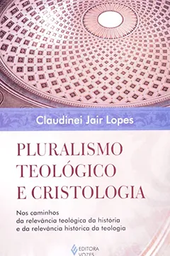 Livro Pluralismo Teológico e Cristologia. Nos Caminhos da Relevância Teológica - Resumo, Resenha, PDF, etc.