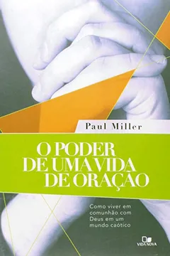 Livro Poder De Uma Vida De Oracao, O - Como Viver Em Comunhao Com Deus Em Um - Resumo, Resenha, PDF, etc.