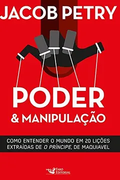 Livro Poder e Manipulação: Como Entender O Mundo Em 20 Lições Extraídas de O Príncipe de Maquiavel - Resumo, Resenha, PDF, etc.