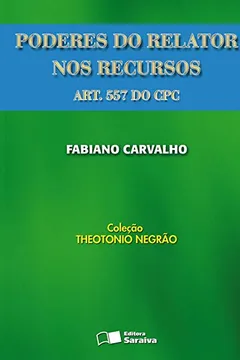 Livro Poderes do Relator nos Recursos do CPC - Coleção Theotonio Negrão - Resumo, Resenha, PDF, etc.