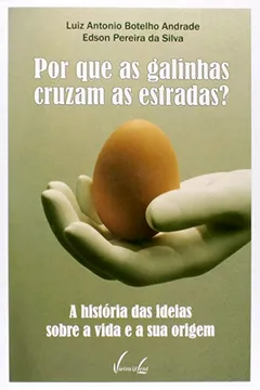 Livro Por que as Galinhas Cruzam as Estradas?. A História das Ideias Sobre a Vida e a Sua Origem - Resumo, Resenha, PDF, etc.