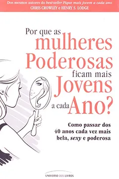 Livro Por Que as Mulheres Poderosas Ficam Mais Jovens a Cada Ano - Resumo, Resenha, PDF, etc.