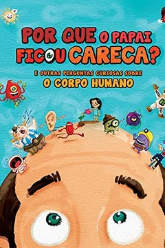 Livro Por que o Papai Ficou Careca? E Outras Perguntas Curiosas Sobre o Corpo Humano - Resumo, Resenha, PDF, etc.