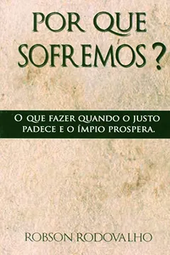 Livro Por que Sofremos? O que Fazer Quando o Justo Padece e o Ímpio Prospera - Resumo, Resenha, PDF, etc.