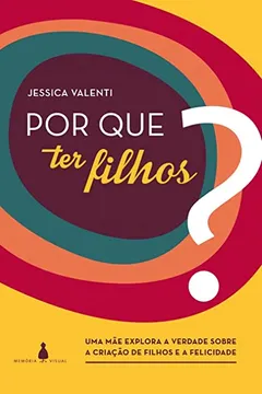 Livro Por que ter Filhos?: uma Mãe Explora a Verdade Sobre a Criação de Filhos e a Felicidade - Resumo, Resenha, PDF, etc.