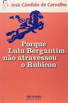 Livro Porque Lulu Bergantim Nao Atravessou O Rubicon - Resumo, Resenha, PDF, etc.