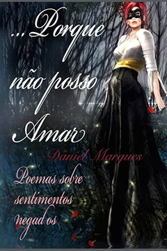 Livro ...Porque Nao Posso Amar: Poemas Sobre Sentimentos Negados - Resumo, Resenha, PDF, etc.