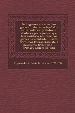 Livro Portuguezes Nos Concilios Geraes: Isto He, Relacao DOS Embaixadores, Prelados, E Doutores Portuguezes, Que Tem Assistado Nos Concilios Geraes Do Occid - Resumo, Resenha, PDF, etc.