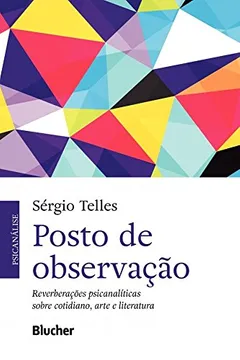Livro Posto de Observação: Reverberações Psicanalíticas Sobre Cotidiano, Arte e Literatura - Resumo, Resenha, PDF, etc.