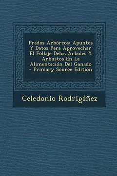 Livro Prados Arboreos: Apuntes y Datos Para Aprovechar El Follaje Delos Arboles y Arbustos En La Alimentacion del Ganado - Primary Source Edi - Resumo, Resenha, PDF, etc.