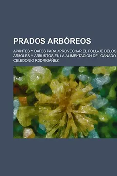 Livro Prados Arboreos; Apuntes y Datos Para Aprovechar El Follaje Delos Arboles y Arbustos En La Alimentacion del Ganado - Resumo, Resenha, PDF, etc.