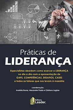 Livro Práticas de LIDERANÇA: Especialistas abordam como exercer a Liderança no dia a dia com a apresentação de GAPS, Competências, Desafisos, Cases e de todos os fatoes que nos levam a maestria. - Resumo, Resenha, PDF, etc.