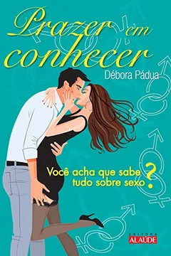 Livro Prazer em Conhecer. Você Acha que Sabe Tudo Sobre Sexo? - Resumo, Resenha, PDF, etc.