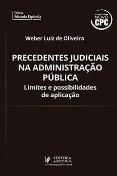 Livro Precedentes Judiciais na Administração Pública. Limites e Possibilidades de Aplicação - Resumo, Resenha, PDF, etc.