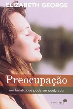 Livro Preocupação. Um Habito Que Pode Ser Quebrado - Resumo, Resenha, PDF, etc.