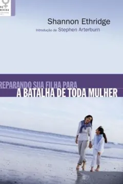 Livro Preparando Sua Filha Para A Batalha De Toda Mulher - Resumo, Resenha, PDF, etc.