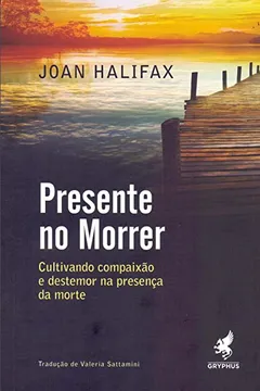 Livro Presente no Morrer. Cultivando Compaixão e Destemor na Presença da Morte - Resumo, Resenha, PDF, etc.