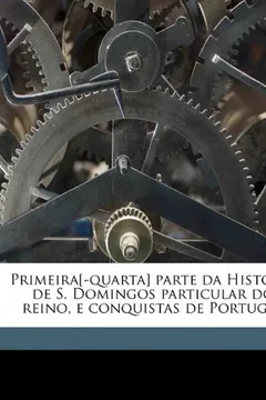 Capa do livro Primeira[-Quarta] Parte Da Historia de S. Domingos Particular Do Reino, E Conquistas de Portugal Volume 2