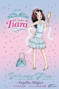 Livro Princesa Alice e o Espelho Mágico - Coleção Clube da Tiara - Resumo, Resenha, PDF, etc.