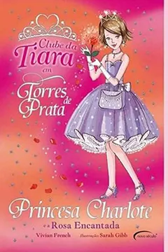Livro Princesa Charlote e a Rosa Encantada - Coleção Clube da Tiara - Resumo, Resenha, PDF, etc.
