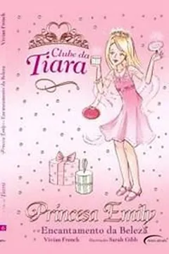 Livro Princesa Emily e o Encantamento da Beleza - Coleção Clube da Tiara - Resumo, Resenha, PDF, etc.