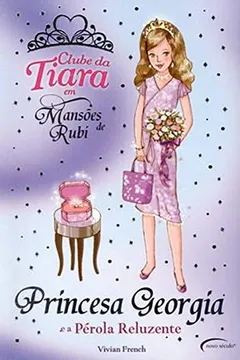 Livro Princesa Georgia e a Pérola Reluzente - Coleção Clube da Tiara em Mansões de Rubi - Resumo, Resenha, PDF, etc.