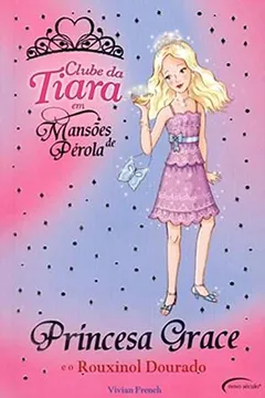 Livro Princesa Grace e o Rouxinol Dourado - Coleção Clube da Tiara em Mansões de Pérola - Resumo, Resenha, PDF, etc.