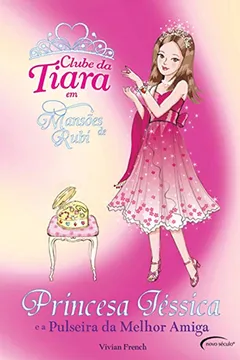 Livro Princesa Jéssica e a Pulseira da Melhor Amiga - Coleção Clube da Tiara em Mansões de Rubi - Resumo, Resenha, PDF, etc.