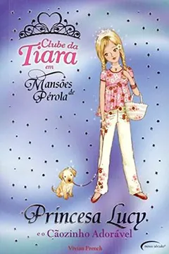 Livro Princesa Lucy e o Cãozinho Adorável - Coleção Clube da Tiara em Mansões de Pérola - Resumo, Resenha, PDF, etc.
