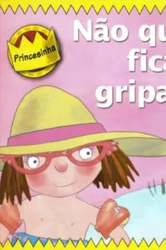 Livro Princesinha. Não Quero Ficar Gripada! - Resumo, Resenha, PDF, etc.