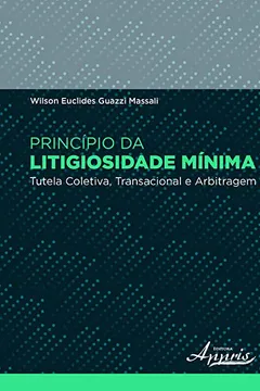 Livro Princípio da Litigiosidade Mínima. Tutela Coletiva, Transacional e Arbitragem - Resumo, Resenha, PDF, etc.