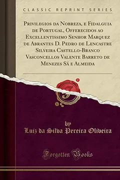 Livro Privilegios da Nobreza, e Fidalguia de Portugal, Offerecidos ao Excellentissimo Senhor Marquez de Abrantes D. Pedro de Lencastre Silveira ... de Menezes Sá e Almeida (Classic Reprint) - Resumo, Resenha, PDF, etc.