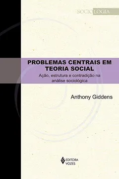 Livro Problemas Centrais em Teoria Social: Ação, estrutura e contradição na análise sociológica - Resumo, Resenha, PDF, etc.