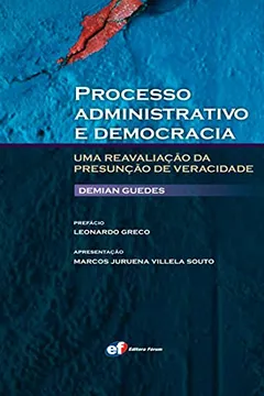 Livro Processo Administrativo e Democracia - Uma Reavaliação da Presunção de Veracidade - Resumo, Resenha, PDF, etc.
