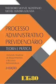 Livro Processo Administrativo Previdenciário. Teoria e Prática. Incluindo Modelos de Requerimentos e Recursos Administrativos - Resumo, Resenha, PDF, etc.