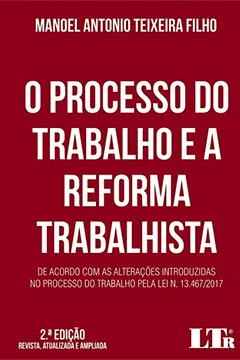 Livro PROCESSO DO TRABALHO E A REFORMA TRABALHISTA, O: DE ACORDO COM AS ALTERAÇÕES INTRODUZIDAS NO PROCESSO DO TRABALHO PELA LEI N. 13.467/2017 - Resumo, Resenha, PDF, etc.