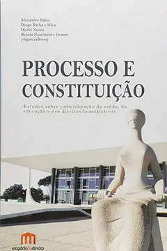 Livro Processo e Constituição. Estudos Sobre a Judicialização da Saúde, da Educação e dos Direitos Homoafetivos - Resumo, Resenha, PDF, etc.