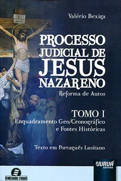 Livro Processo Judicial de Jesus Nazareno. Reforma de Autos. Enquadramento Geo-Cronográfico e Fontes Históricas - Tomo 1 - Resumo, Resenha, PDF, etc.